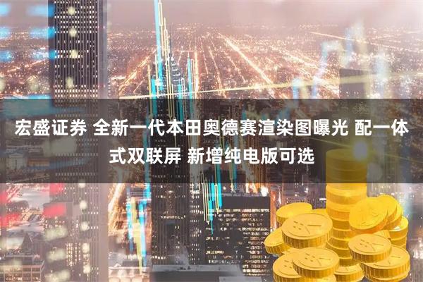 宏盛证券 全新一代本田奥德赛渲染图曝光 配一体式双联屏 新增纯电版可选